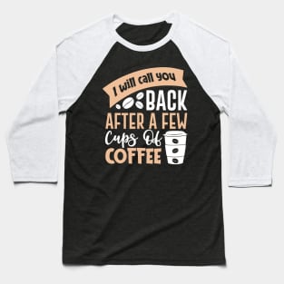 I will call you back after a few cups of coffee Baseball T-Shirt